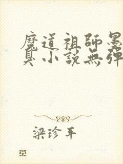 魔道祖师墨香铜臭小说无弹窗