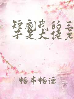 短剧我的三个儿子是大佬免费观看