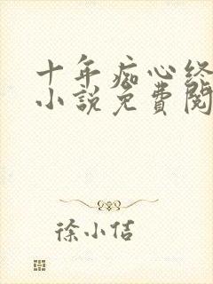 十年痴心终成悔小说免费阅读