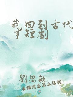 我回到古代成大亨短剧