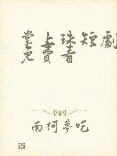 掌上珠短剧大全免费看