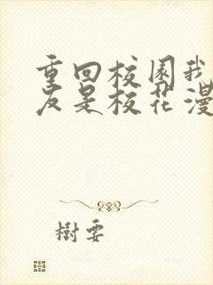 重回校园我的女友是校花漫画免费阅读