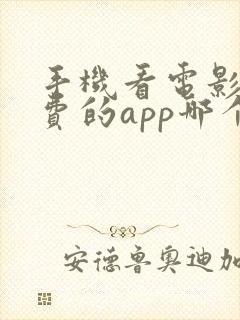 手机看电影的免费的app哪个好用