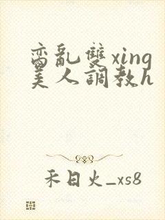 脔乱双xing美人调教h