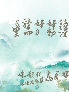 《请好好的疼爱里面》动漫免费