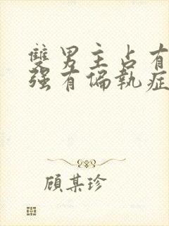 双男主占有欲极强有偏执症的小说