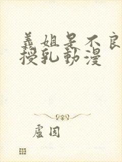 义姐是不良妈妈授乳动漫