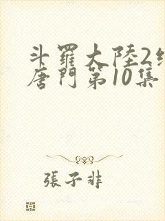 斗罗大陆2绝世唐门第10集