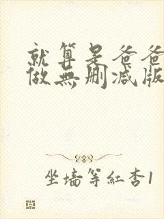 就算是爸爸也想做无删减版