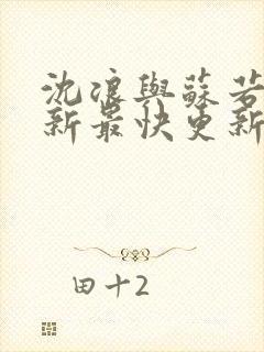 沈浪与苏若雪最新最快更新章节