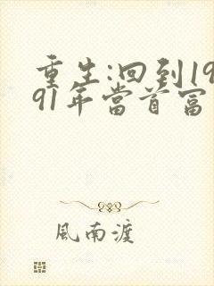 重生:回到1991年当首富小说在线阅读