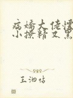 病娇大佬怀里的小撩精又黑化了全文免费阅读