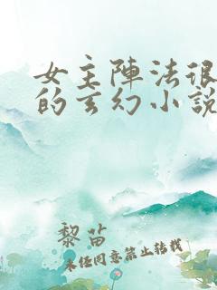 女主阵法很厉害的玄幻小说