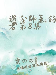 过分帅气的深见君第8集