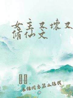 女主又坏又作的修仙文