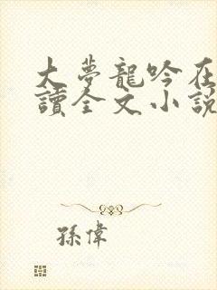 大梦龙吟在线阅读全文小说