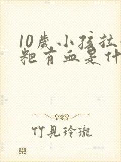 10岁小孩拉粑粑有血是什么原因