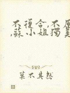 不复合,不原谅,苏小姐独美