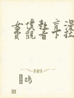 女仆教育漫画免费观看下拉式