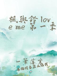 枫与铃 love me 第一季全集电视剧免费播放