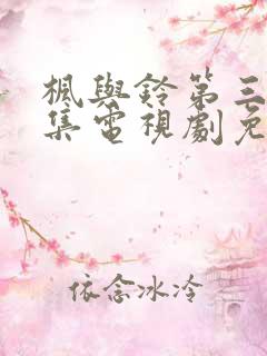 枫与铃第三季全集电视剧免费播放