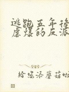 逃跑五年后,我虐爆的反派黑化了