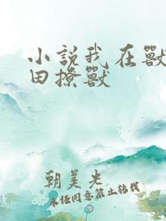 小说我在兽世种田撩兽