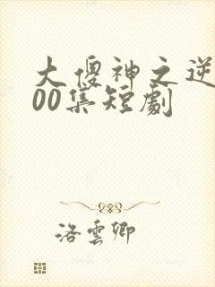 大傻神之逆袭100集短剧