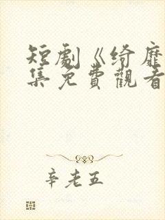 短剧《绮靡》全集免费观看