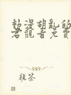 动漫胡乱的深见君观看免费