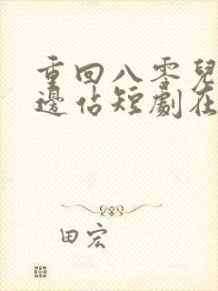 重回八零儿女靠边站短剧在线观看