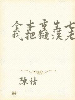 全本重生七零,我把糙汉老公拿下了