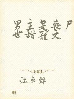 男主是丧尸的末世甜宠文