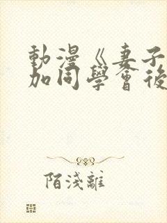 动漫《妻子去参加同学会后》动画片