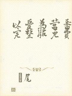 以爱为营番外篇完整版免费观看