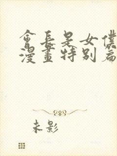 会长是女仆大人漫画特别篇