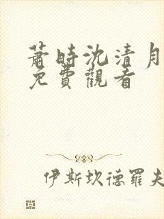 萧时沈清月短剧免费观看