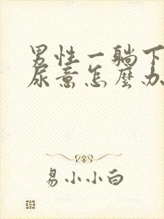 男性一躺下就有尿意怎么办