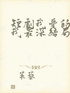 短剧我爱的人伤我最深结局