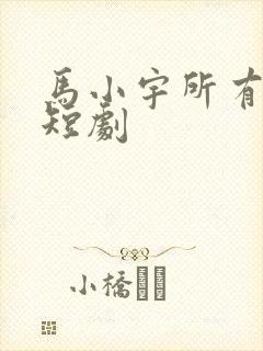 马小宇所有全部短剧