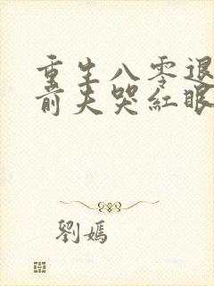 重生八零退婚后前夫哭红眼浪里小白蛇