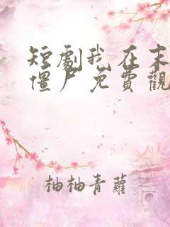 短剧我在末世当僵尸免费观看