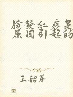 脸发红疼是什么原因引起的