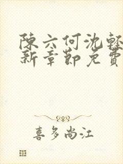 陈六何沈轻舞最新章节免费阅读好看