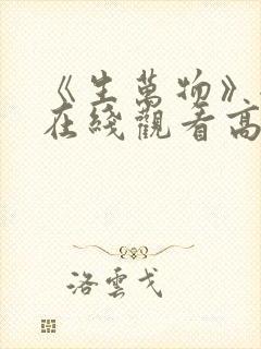 《生万物》全集在线观看高清
