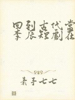 回到古代当太子李辰短剧在线观看