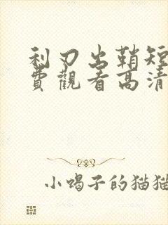 利刃出鞘短剧免费观看高清