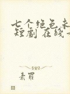 七个绝色未婚妻 短剧 在线看