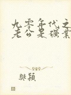 九零年代之我的老公是矿业大亨骨色弯刀