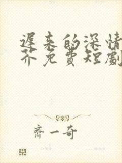 迟来的深情如草芥免费短剧全集